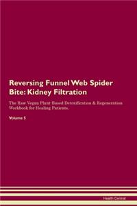 Reversing Funnel Web Spider Bite: Kidney Filtration The Raw Vegan Plant-Based Detoxification & Regeneration Workbook for Healing Patients. Volume 5