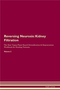 Reversing Neurosis: Kidney Filtration The Raw Vegan Plant-Based Detoxification & Regeneration Workbook for Healing Patients.Volume 5