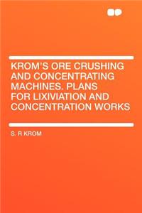 Krom's Ore Crushing and Concentrating Machines. Plans for Lixiviation and Concentration Works