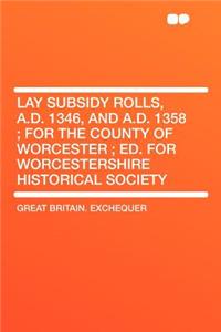 Lay Subsidy Rolls, A.D. 1346, and A.D. 1358; For the County of Worcester; Ed. for Worcestershire Historical Society