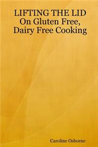 LIFTING THE LID On Gluten Free, Dairy Free Cooking