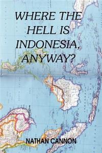 Where the Hell Is Indonesia, Anyway?