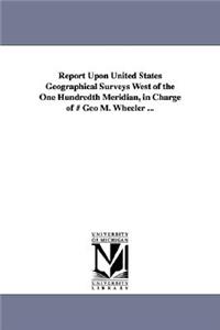 Report Upon United States Geographical Surveys West of the One Hundredth Meridian, in Charge of # Geo M. Wheeler ...