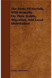 The Birds of Norfolk, with Remarks on Their Habits, Migration, and Local Distribution