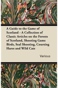 Guide to the Game of Scotland - A Collection of Classic Articles on the Forests of Scotland, Shooting Game Birds, Seal Shooting, Coursing Hares an