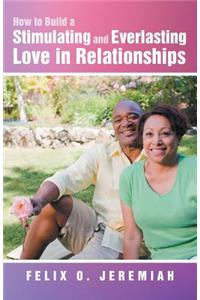 How to Build a Stimulating and Everlasting Love in Relationships