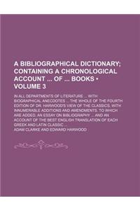 A Bibliographical Dictionary; In All Departments of Literature ... with Biographical Anecdotes ... the Whole of the Fourth Edition of Dr. Harwood's
