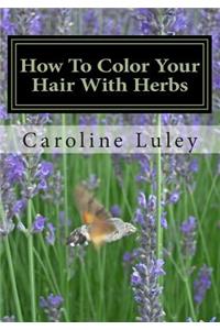 How To Color Your Hair With Herbs