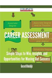 Career Assessment - Simple Steps to Win, Insights and Opportunities for Maxing Out Success