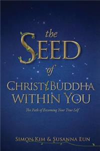 Seed of Christ/Buddha Within You: The Path of Becoming Your True Self