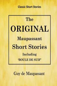 Guy de Maupassant: The Original Maupassant Short Stories