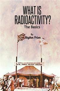 What Is Radioactivity? the Basics