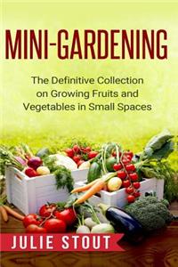 Mini-Gardening: The Definitive Collection on Growing Fruits and Vegetables in Small Spaces