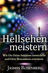 Hellsehen Meistern: Wie Du Deine Intuition Entwickelst Und Dein Bewusstsein Erweiterst