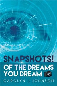 Snapshots!: Of the Dreams You Dream