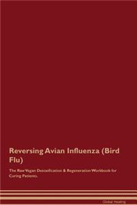 Reversing Avian Influenza (Bird Flu) the Raw Vegan Detoxification & Regeneration Workbook for Curing Patients