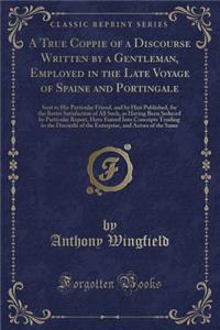 A True Coppie of a Discourse Written by a Gentleman, Employed in the Late Voyage of Spaine and Portingale