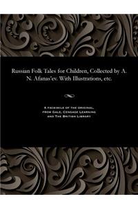 Russian Folk Tales for Children, Collected by A. N. Afanas'ev. with Illustrations, Etc.