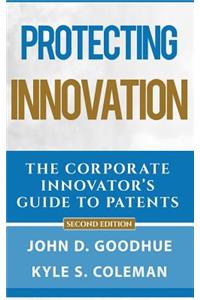 Protecting Innovation: The Corporate Inventor's Guide to Patents