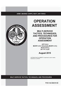 Multi-service Tactics, techniques, and procedures for Operation Assessment ATP 5-0.3 MCRP 5-10.1 (Formerly MCRP 5-1C) NTTP 5-01.3 AFTTP 3-2.87 August 2015