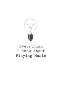 Everything I Know About Playing Music