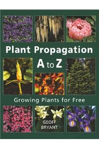 Plant Propagation A to Z: Growing Plants for Free