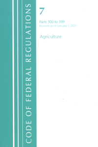 Code of Federal Regulations, Title 07 Agriculture 300-399, Revised as of January 1, 2021