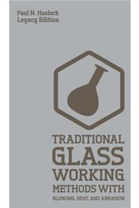 Traditional Glass Working Methods With Blowing, Heat, And Abrasion (Legacy Edition)