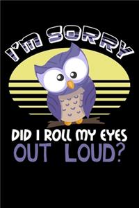 I'm Sorry Did I Roll My Eyes Out Loud?