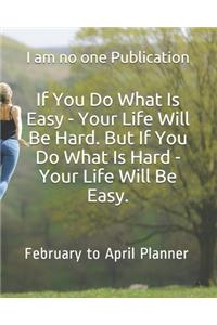 If You Do What Is Easy - Your Life Will Be Hard. But If You Do What Is Hard - Your Life Will Be Easy.