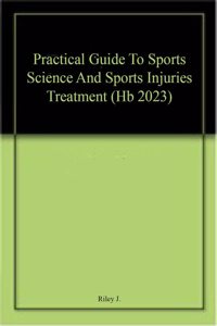 Practical Guide To Sports Science And Sports Injuries Treatment (Hb 2023)