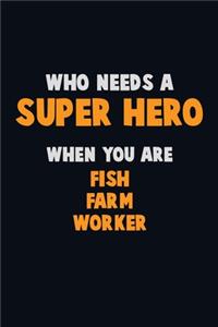 Who Need A SUPER HERO, When You Are Fish Farm Worker