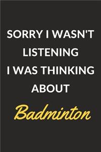 Sorry I Wasn't Listening I Was Thinking About Badminton