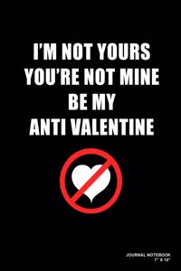 I'm Not Yours You're Not Mine Be My Anti Valentine
