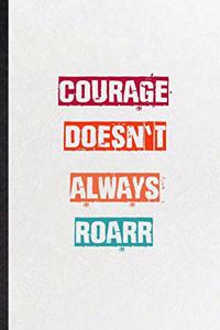 Courage Doesn't Always Roarr
