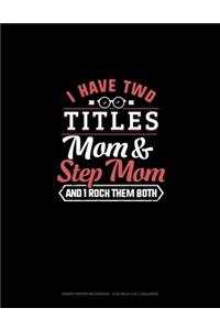 I Have Two Titles Mom And Step Mom And I Rock Them Both