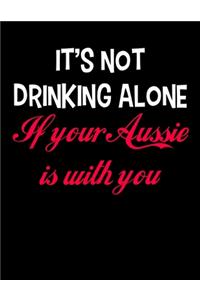 It's Not Drinking Alone If Your Aussie Is With You