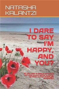 I Dare to Say I'm Happy, and You?