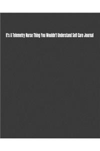 It's A Telemetry Nurse Thing You Wouldn't Understand Self Care Journal