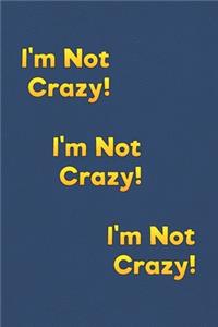 I'm Not Crazy. I'm Not Crazy.I'm Not Crazy.