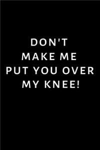 Don't Make Me Put You Over My Knee