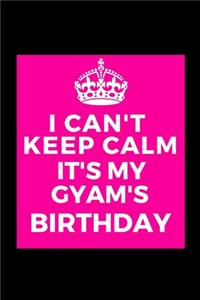 I Can't Keep Calm It's My Gyam's Birthday