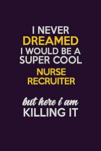 I Never Dreamed I Would Be A Super cool Nurse recruiter But Here I Am Killing It