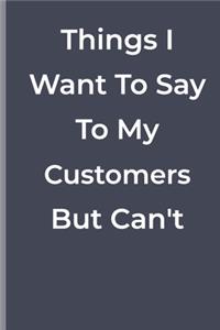 Things I Want To Say To My Costumers But Can't