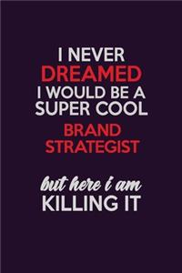 I Never Dreamed I Would Be A Super cool Brand Strategist But Here I Am Killing It