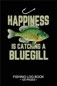 Happiness Is catching A Bluegill Sunfish Fishing Log Book 120 Pages