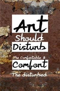Art Should Disturb The Comfortable & Comfort The disturbed