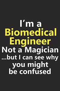 I'm a Biomedical Engineer Not A Magician But I Can See Why You Might Be Confused
