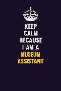 Keep Calm Because I Am A Museum Assistant