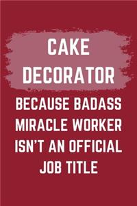 Cake Decorator Because Badass Miracle Worker Isn't An Official Job Title